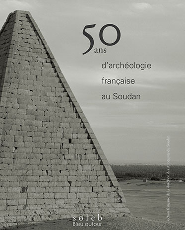 Cinquante ans d’archéologie française au Soudan.